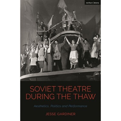 Soviet Theatre during the Thaw - (Cultural Histories of Theatre and Performance) by  Jesse Gardiner (Paperback)