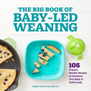 The Big Book of Baby-Led Weaning - by  Aubrey Phelps (Paperback) - 1 of 1