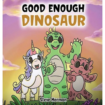 Good Enough Dinosaur - by  Steve Herman (Hardcover)