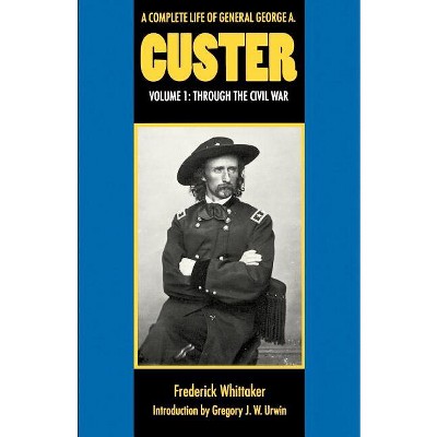 A Complete Life of General George A. Custer, Volume 1 - by  Frederick Whittaker (Paperback)
