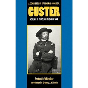 A Complete Life of General George A. Custer, Volume 1 - by  Frederick Whittaker (Paperback) - 1 of 1