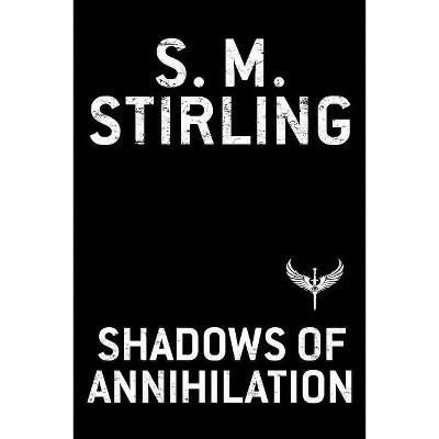 Shadows of Annihilation - (Novel of an Alternate World War) by  S M Stirling (Paperback)