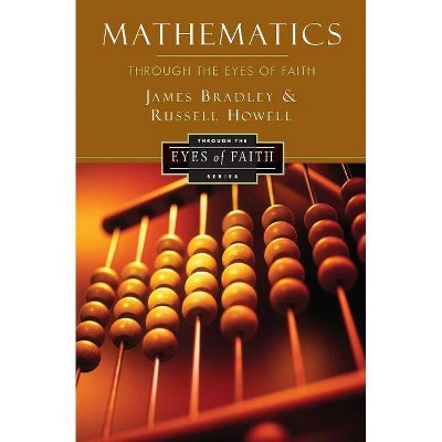 Mathematics Through the Eyes of Faith - (Through the Eyes of Faith Series) by  Russell Howell & James Bradley (Paperback)