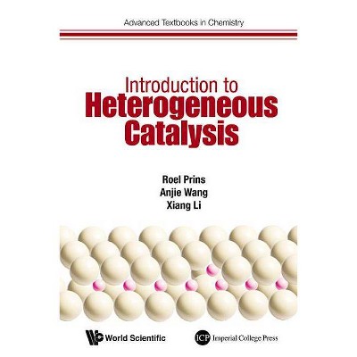 Introduction to Heterogeneous Catalysis - (Advanced Textbooks in Chemistry) by  Roel Prins & Anjie Wang & Xiang Li (Hardcover)