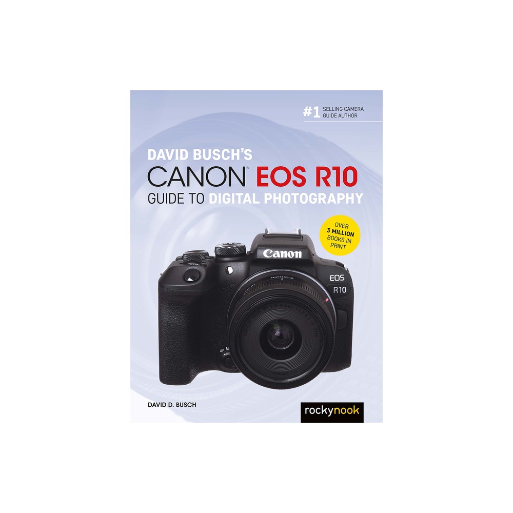 David Busch's Canon EOS R10 Guide to Digital Photography - (The David Busch Camera Guide) by David D Busch (Paperback)