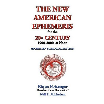 The New American Ephemeris for the 20th Century, 1900-2000 at Noon - by  Rique Pottenger & Neil F Michelsen (Paperback)
