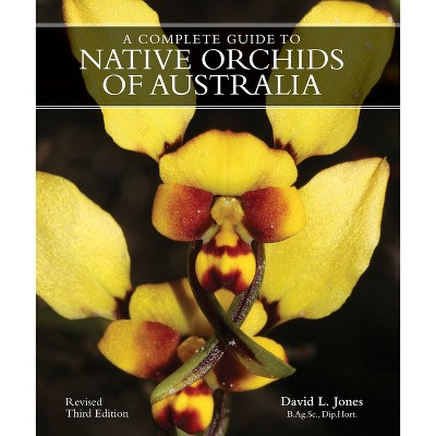 A Complete Gde to Native Orchids of Australia - by  David L Jones (Hardcover)