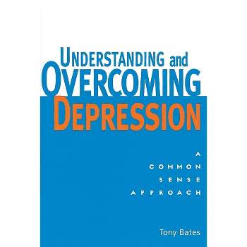 Understanding and Overcoming Depression - by  Tony Bates (Paperback)