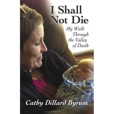 I Shall Not Die - by  Cathy Dillard Byrum (Paperback)