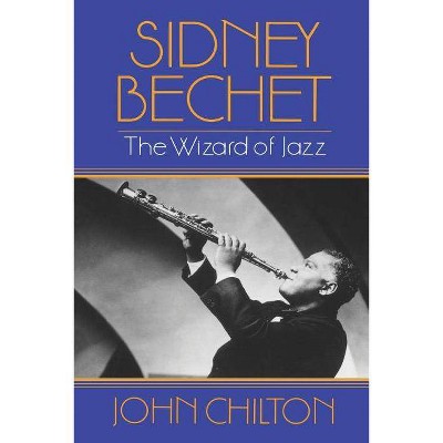 Sidney Bechet - by  John Chilton (Paperback)