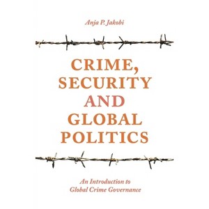 Crime, Security and Global Politics - by  Anja P Jakobi (Paperback) - 1 of 1