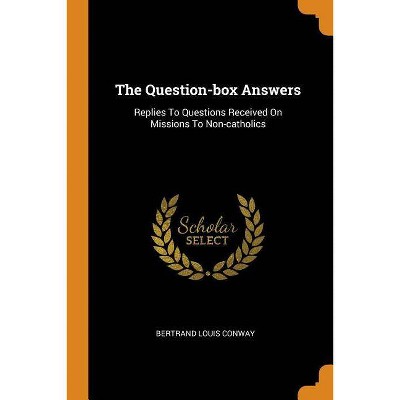 The Question-Box Answers - by  Bertrand Louis Conway (Paperback)