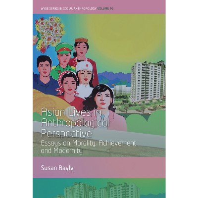 Asian Lives in Anthropological Perspective - (Wyse Social Anthropology) by  Susan Bayly (Hardcover)
