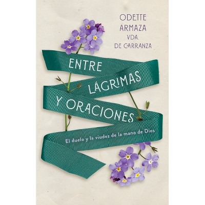 Entre Lágrimas Y Oraciones - by  Odette Armaza Vda de Carranza (Paperback)