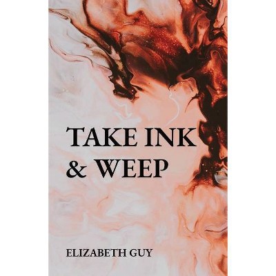 Take Ink & Weep - by  Elizabeth Guy (Paperback)