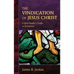 The Vindication of Jesus Christ - by  James B Jordan (Paperback)