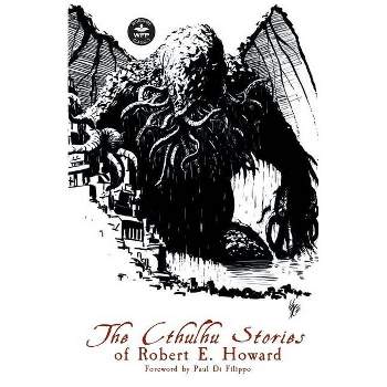 The Cthulhu Stories of Robert E. Howard - by  Robert E Howard (Paperback)