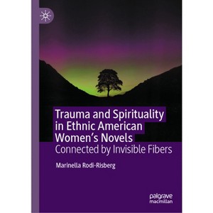 Trauma and Spirituality in Ethnic American Women's Novels - by  Marinella Rodi-Risberg (Hardcover) - 1 of 1