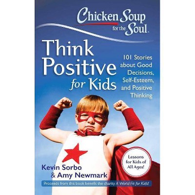 Chicken Soup for the Soul: Think Positive for Kids - by  Kevin Sorbo & Amy Newmark (Paperback)