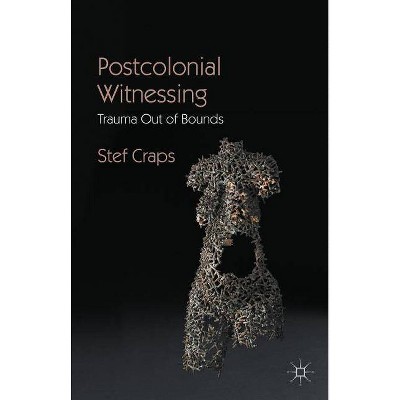Postcolonial Witnessing - by  Stef Craps (Paperback)