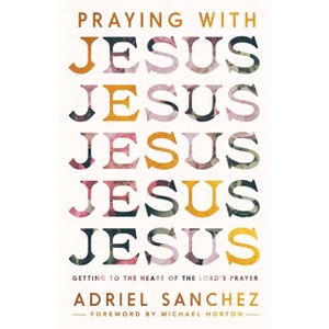 Praying with Jesus - by  Adriel Sanchez (Paperback) - 1 of 1