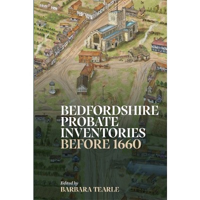 Bedfordshire Probate Inventories Before 1660 - (Publications Bedfordshire Hist Rec Soc) by  Barbara Tearle (Hardcover)