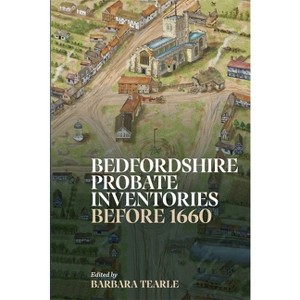 Bedfordshire Probate Inventories Before 1660 - (Publications Bedfordshire Hist Rec Soc) by  Barbara Tearle (Hardcover) - 1 of 1