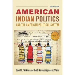 American Indian Politics and the American Political System - 4th Edition by  David E Wilkins & Heidi Kiiwetinepinesiik Stark (Paperback) - 1 of 1