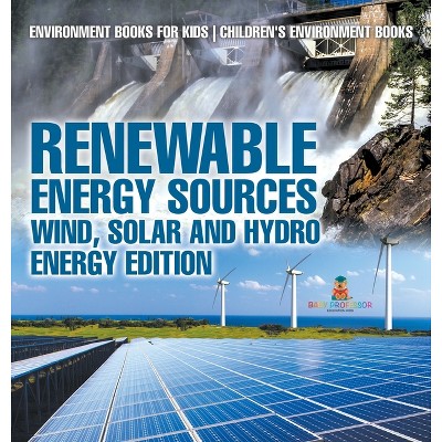 Renewable Energy Sources - Wind, Solar and Hydro Energy Edition Environment Books for Kids Children's Environment Books - by  Baby Professor