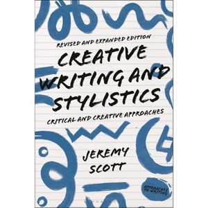Creative Writing and Stylistics, Revised and Expanded Edition - (Approaches to Writing) 2nd Edition by  Jeremy Scott (Hardcover) - 1 of 1