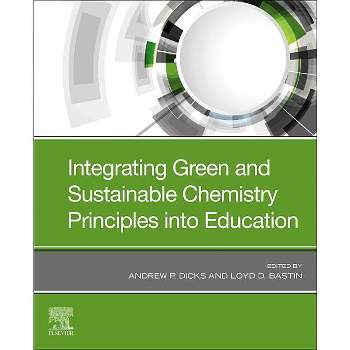 Integrating Green and Sustainable Chemistry Principles Into Education - by  Andrew P Dicks & Loyd D Bastin (Paperback)