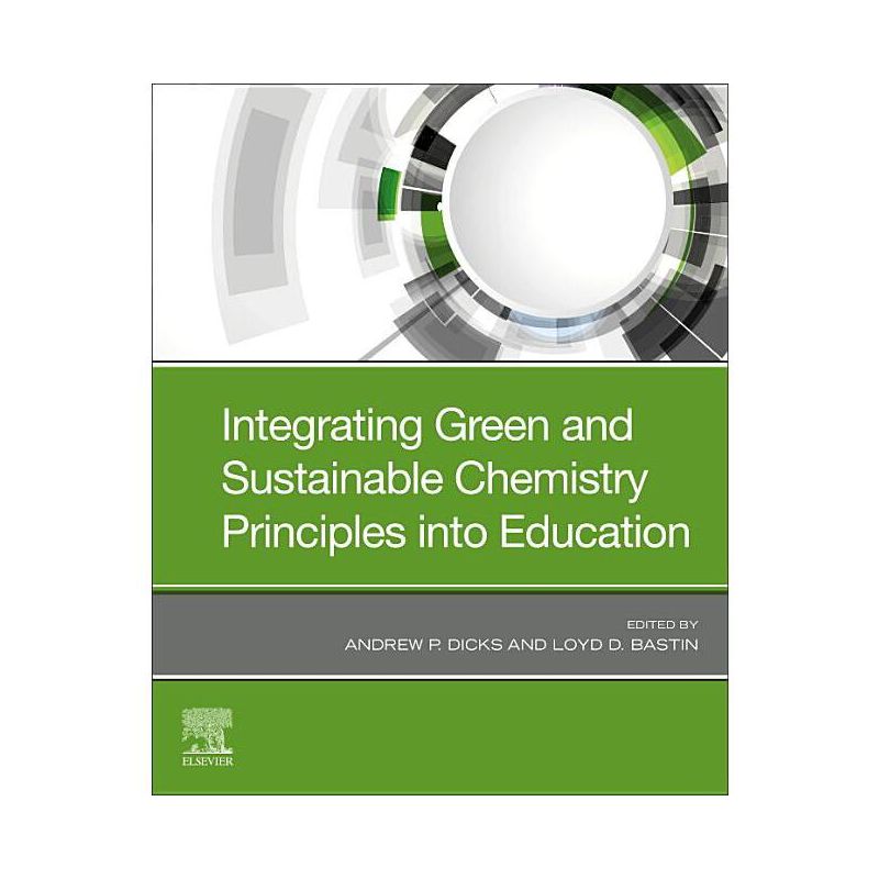 Integrating Green and Sustainable Chemistry Principles Into Education - by  Andrew P Dicks & Loyd D Bastin (Paperback), 1 of 2