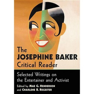 The Josephine Baker Critical Reader - by  Mae G Henderson & Charlene B Regester (Paperback) - 1 of 1