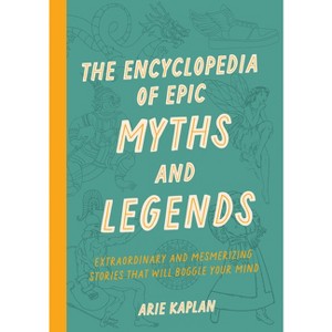 The Encyclopedia of Epic Myths and Legends - by  Arie Kaplan (Paperback) - 1 of 1