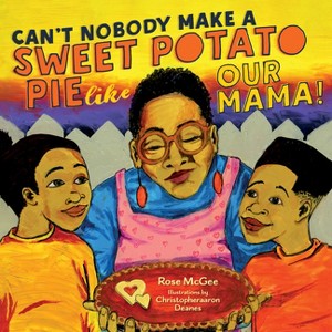 Can't Nobody Make a Sweet Potato Pie Like Our Mama! - by  Rose McGee (Hardcover) - 1 of 1