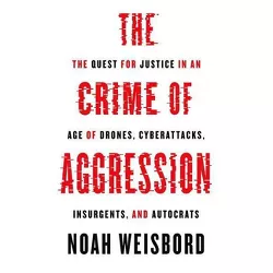 The Crime of Aggression - (Human Rights and Crimes Against Humanity) by  Noah Weisbord (Hardcover)
