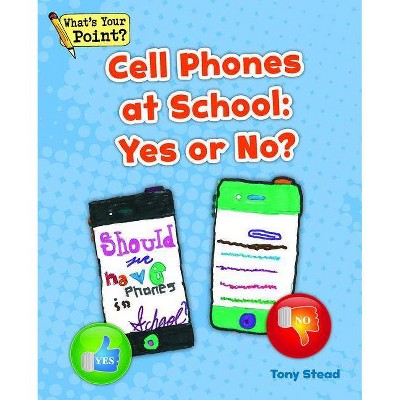 Cell Phones at School - (What's Your Point? Reading and Writing Opinions) by  Tony Stead (Paperback)