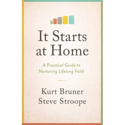 It Starts at Home - by  Kurt Bruner & Steve Stroope (Paperback)