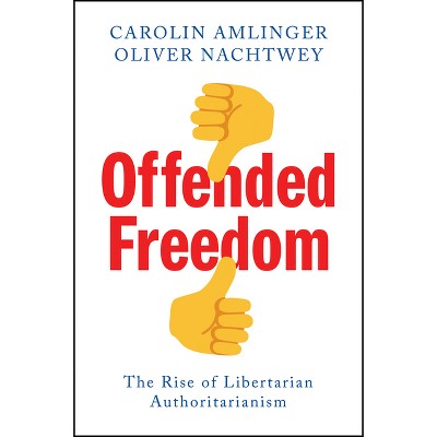 Offended Freedom - by  Carolin Amlinger & Oliver Nachtwey (Paperback)