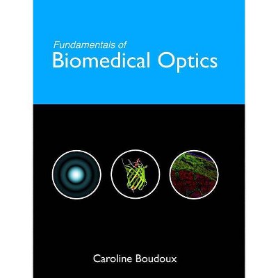 Fundamentals of Biomedical Optics - by  Caroline Boudoux (Hardcover)