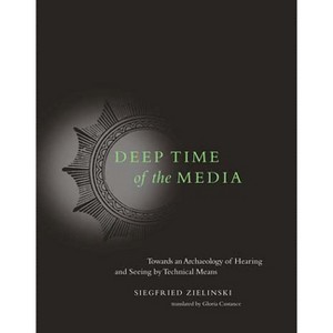 Deep Time of the Media - (Electronic Culture: History, Theory, and Practice) by  Siegfried Zielinski (Paperback) - 1 of 1