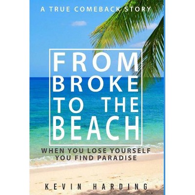 From Broke to The Beach - by  Kevin Harding (Hardcover)