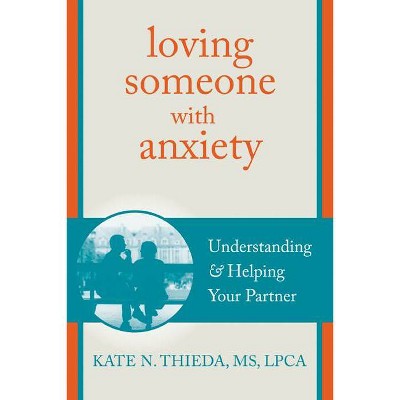 Loving Someone with Anxiety - (New Harbinger Loving Someone) by  Kate N Thieda (Paperback)