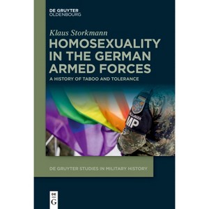Homosexuality in the German Armed Forces - (De Gruyter Studies in Military History) by  Klaus Storkmann (Hardcover) - 1 of 1