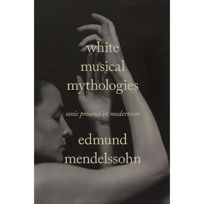 White Musical Mythologies - (Sensing Media: Aesthetics, Philosophy, and Cultures of Media) by  Edmund Mendelssohn (Paperback)