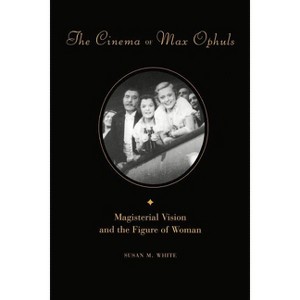 The Cinema of Max Ophuls - (Film and Culture) by  Susan White (Paperback) - 1 of 1