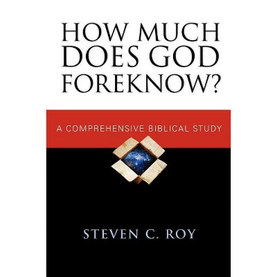 How Much Does God Foreknow? - By Steven C Roy (paperback) : Target