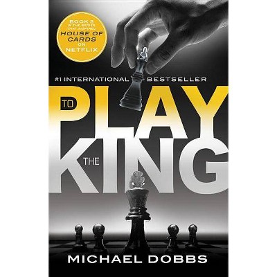 To Play the King - (House of Cards) by  Michael Dobbs (Paperback)