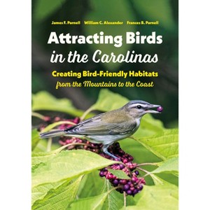 Attracting Birds in the Carolinas - by  James F Parnell & William C Alexander & Frances B Parnell (Paperback) - 1 of 1