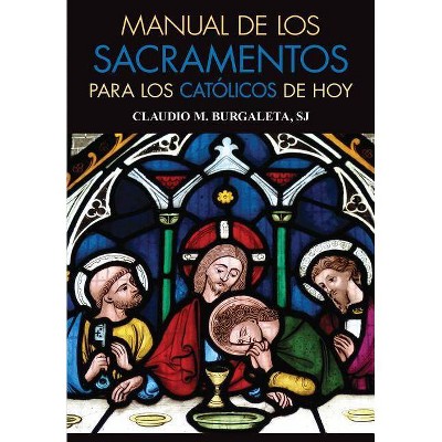 Manual de Los Sacramentos Para Los Católicos de Hoy - by  Claudio Burgaleta (Paperback)